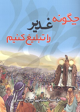 چگونه غدير را تبليغ كنيم بيش از 50 راهكار براي تبليغ دهه امامت و ولايت